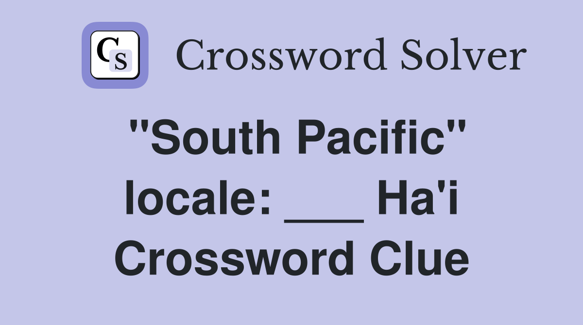 "South Pacific" locale: ___ Ha'i Crossword Clue