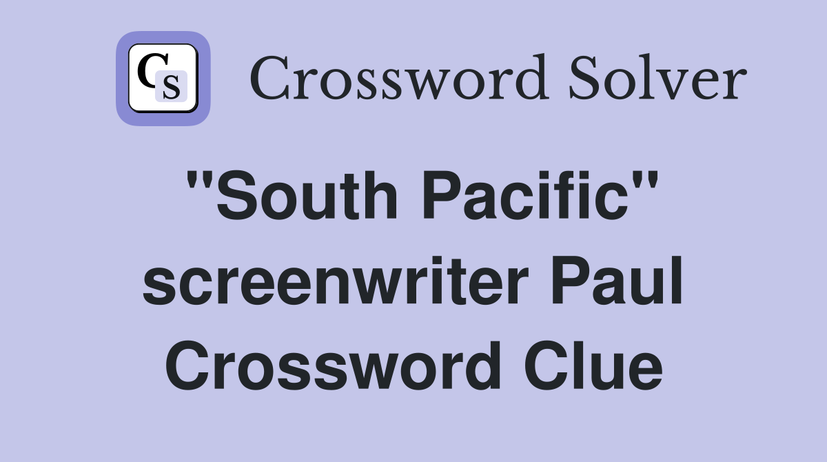 "South Pacific" screenwriter Paul Crossword Clue