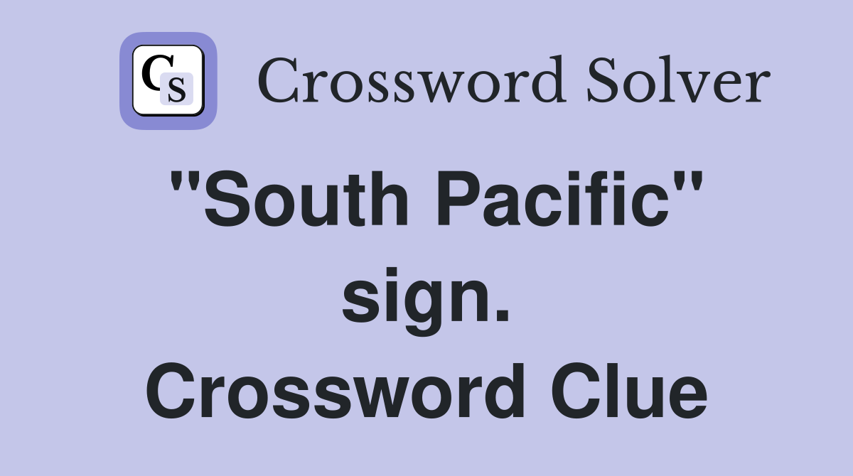 "South Pacific" sign. Crossword Clue