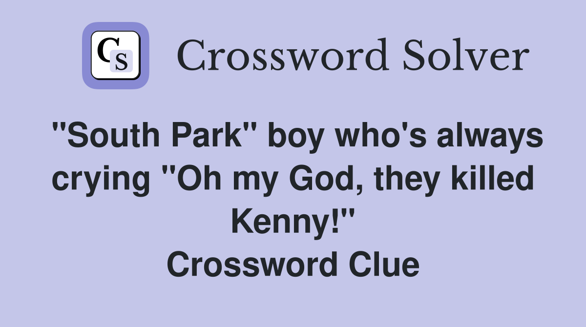 "South Park" boy who's always crying "Oh my God, they killed Kenny!" Crossword Clue