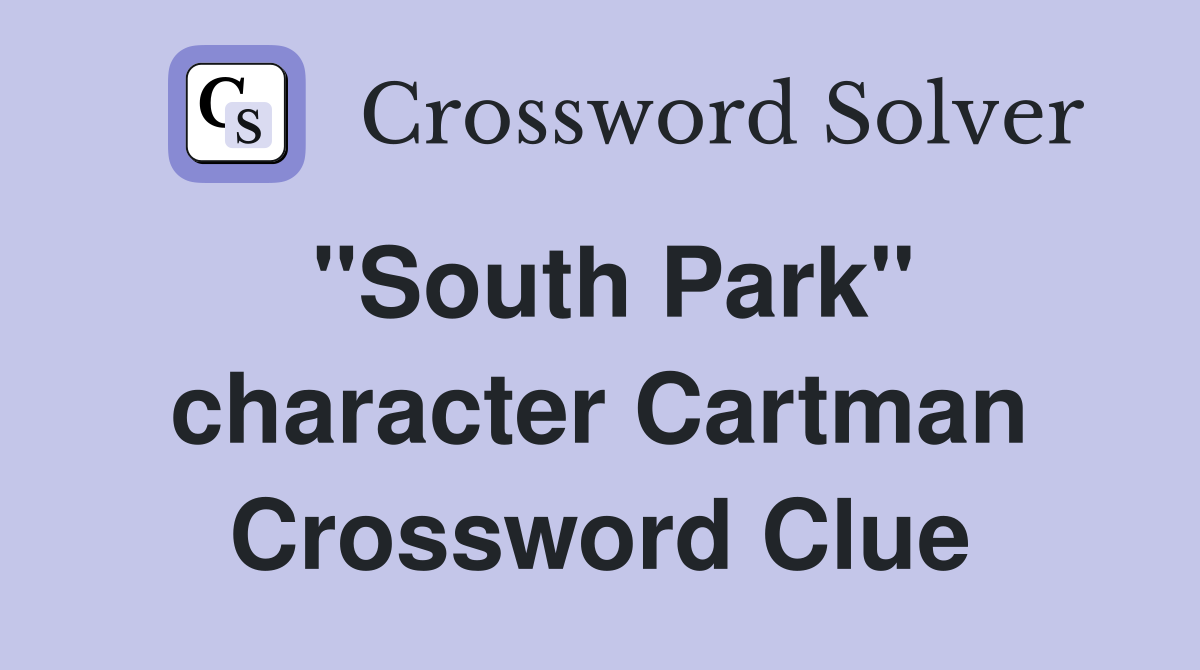 "South Park" character Cartman Crossword Clue