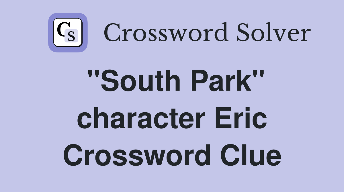 "South Park" character Eric Crossword Clue