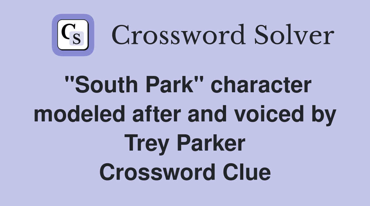 "South Park" character modeled after and voiced by Trey Parker Crossword Clue