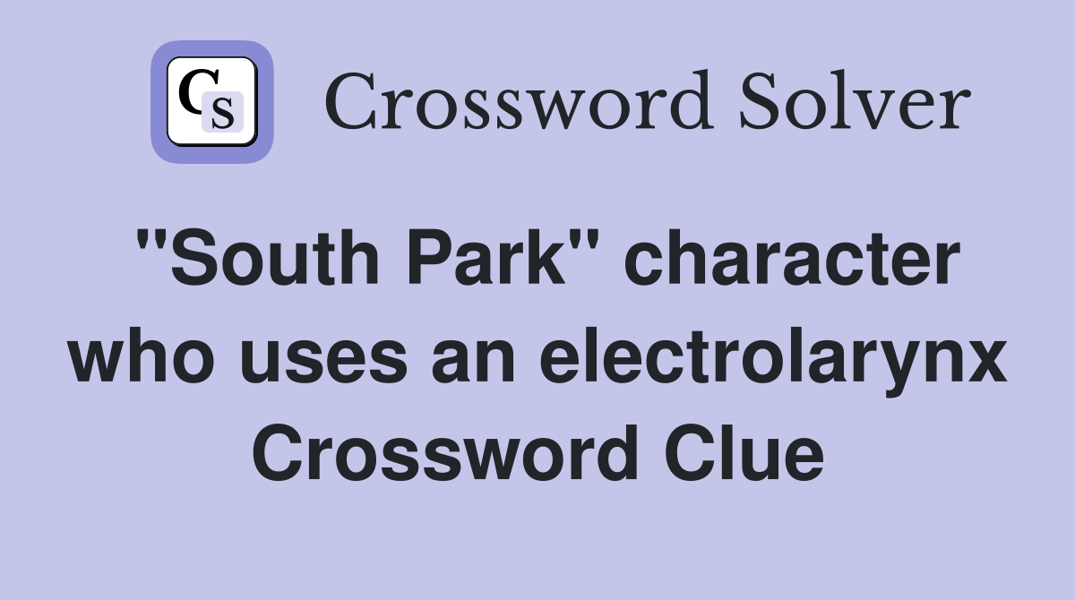 "South Park" character who uses an electrolarynx Crossword Clue