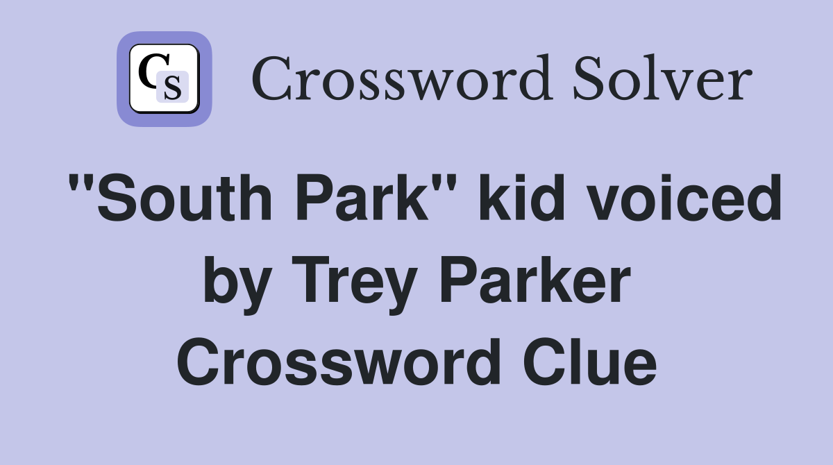 "South Park" kid voiced by Trey Parker Crossword Clue