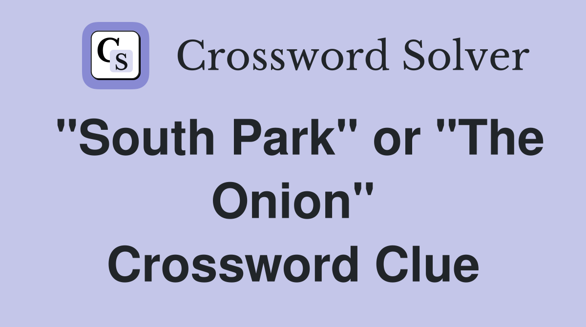 "South Park" or "The Onion" Crossword Clue