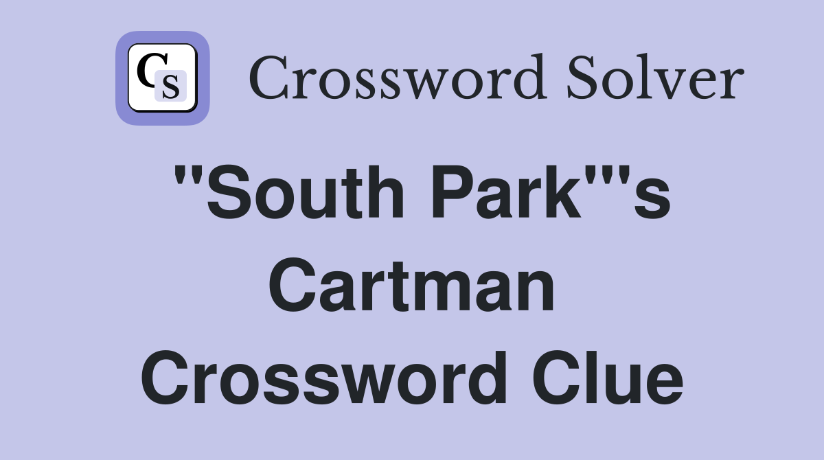 "South Park"'s Cartman Crossword Clue