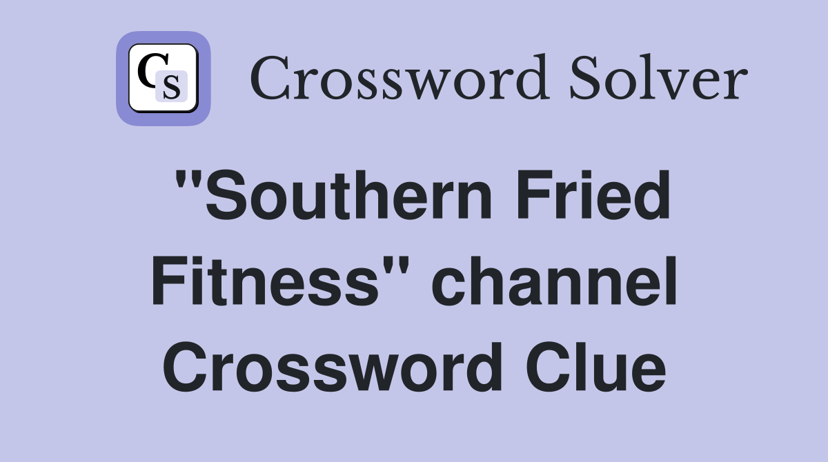 "Southern Fried Fitness" channel Crossword Clue