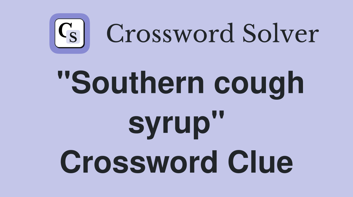 "Southern cough syrup" Crossword Clue