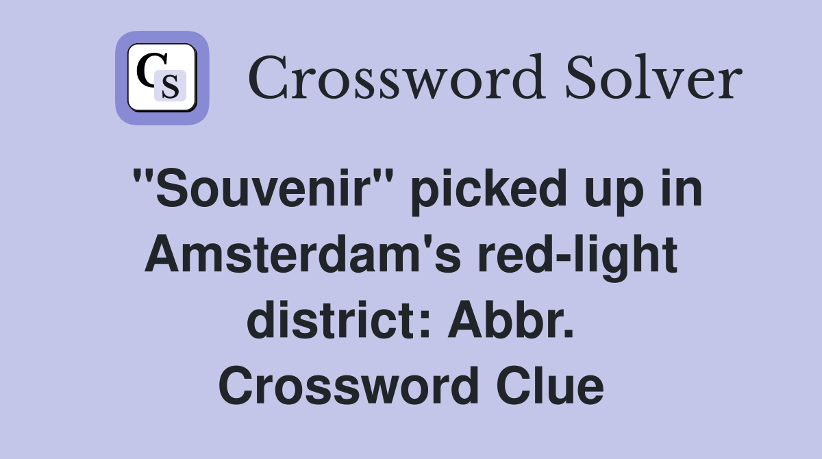 "Souvenir" picked up in Amsterdam's red-light district: Abbr. Crossword Clue