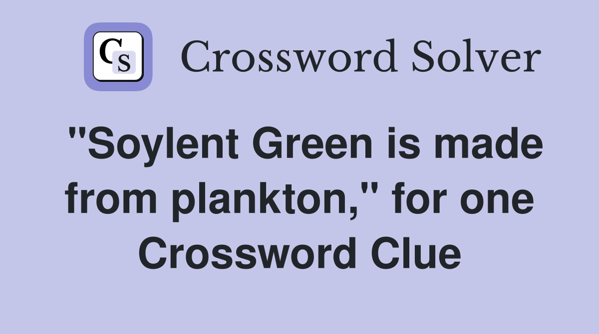 "Soylent Green is made from plankton," for one Crossword Clue