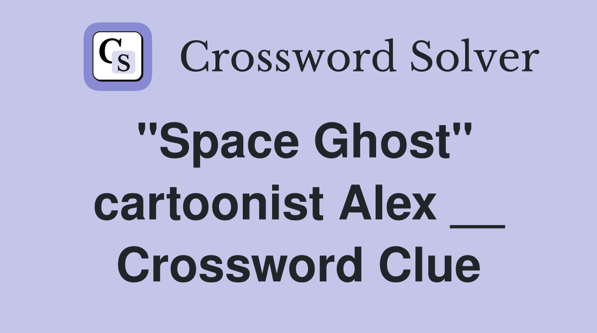 "Space Ghost" cartoonist Alex __ Crossword Clue