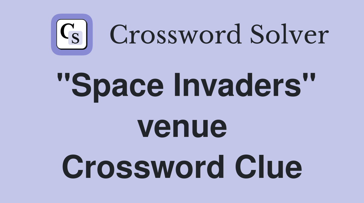 "Space Invaders" venue Crossword Clue