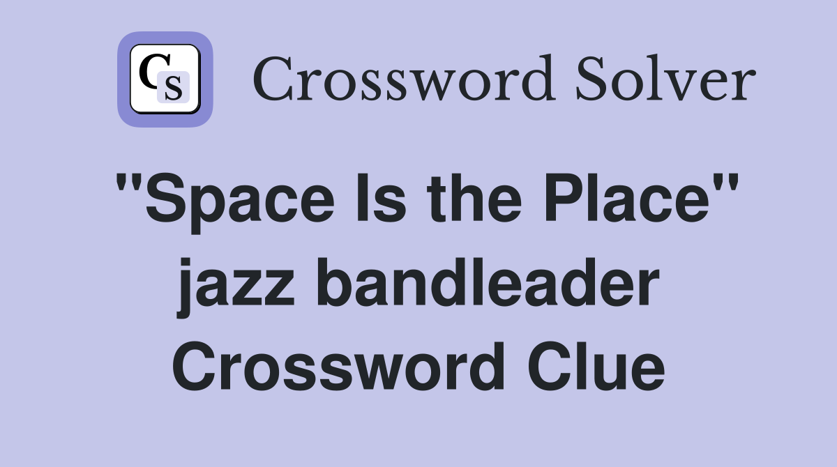 "Space Is the Place" jazz bandleader Crossword Clue