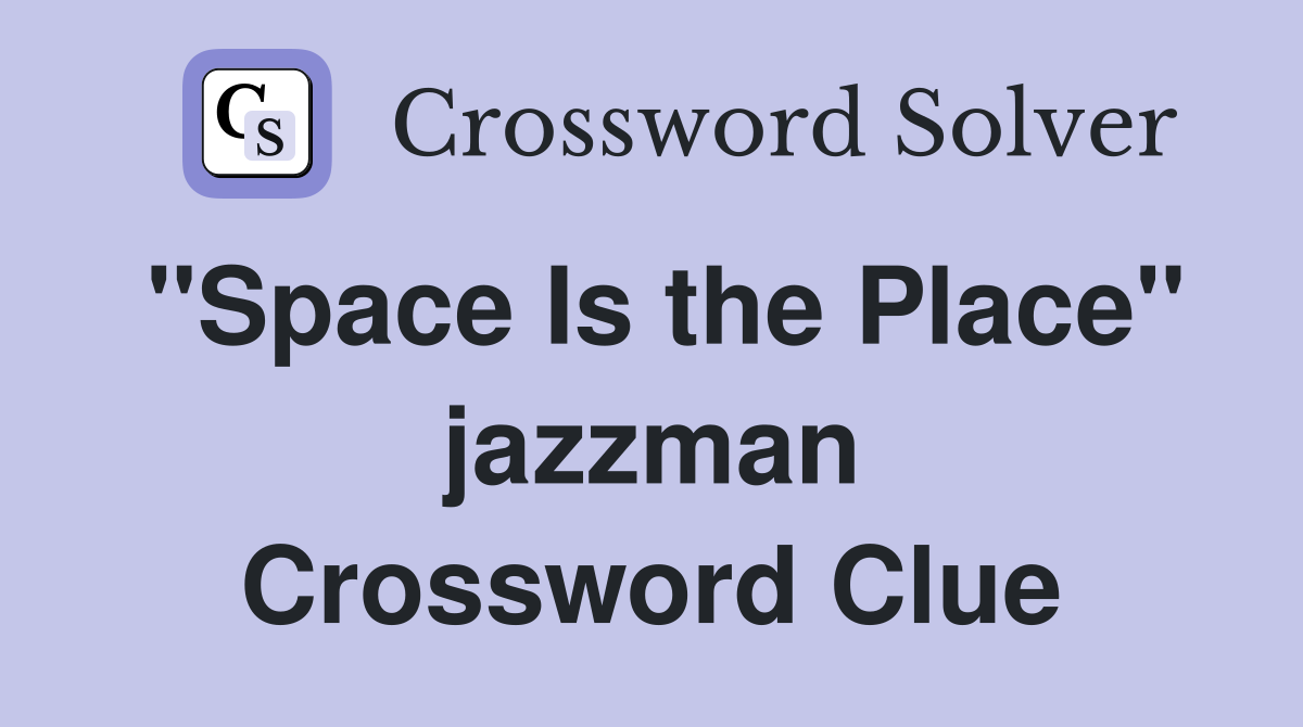 "Space Is the Place" jazzman Crossword Clue