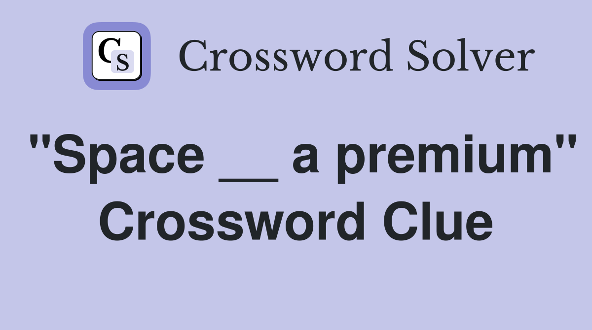 "Space __ a premium" Crossword Clue