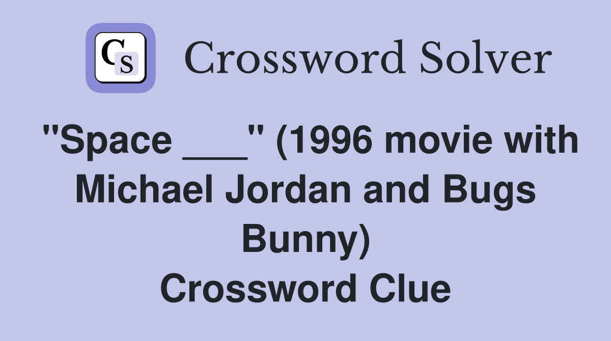 "Space ___" (1996 movie with Michael Jordan and Bugs Bunny) Crossword Clue