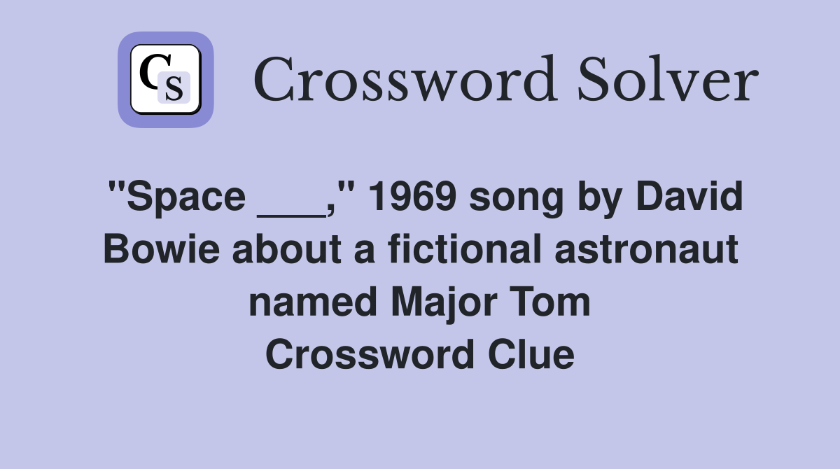 "Space ___," 1969 song by David Bowie about a fictional astronaut named Major Tom Crossword Clue