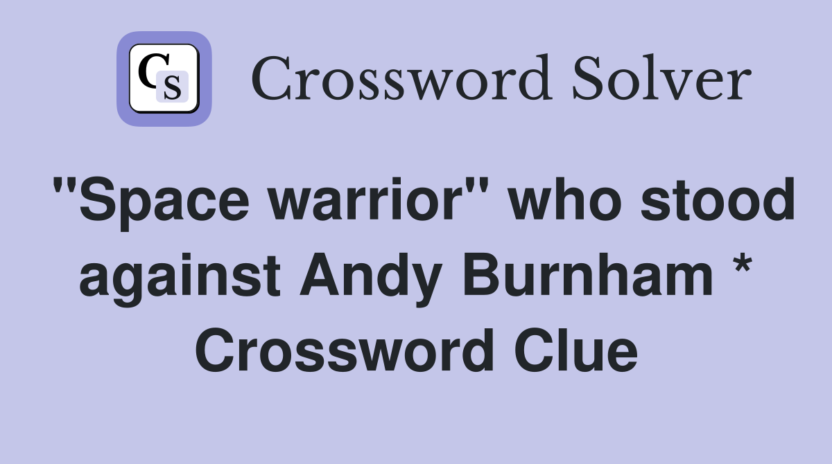 "Space warrior" who stood against Andy Burnham * Crossword Clue
