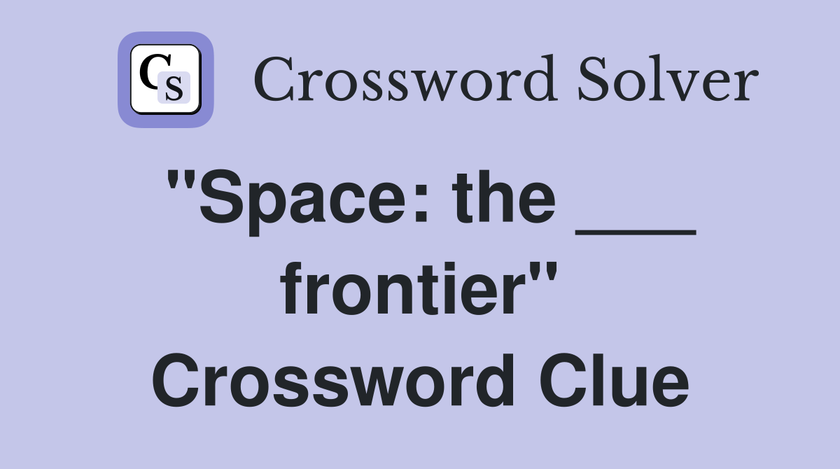 "Space: the ___ frontier" Crossword Clue