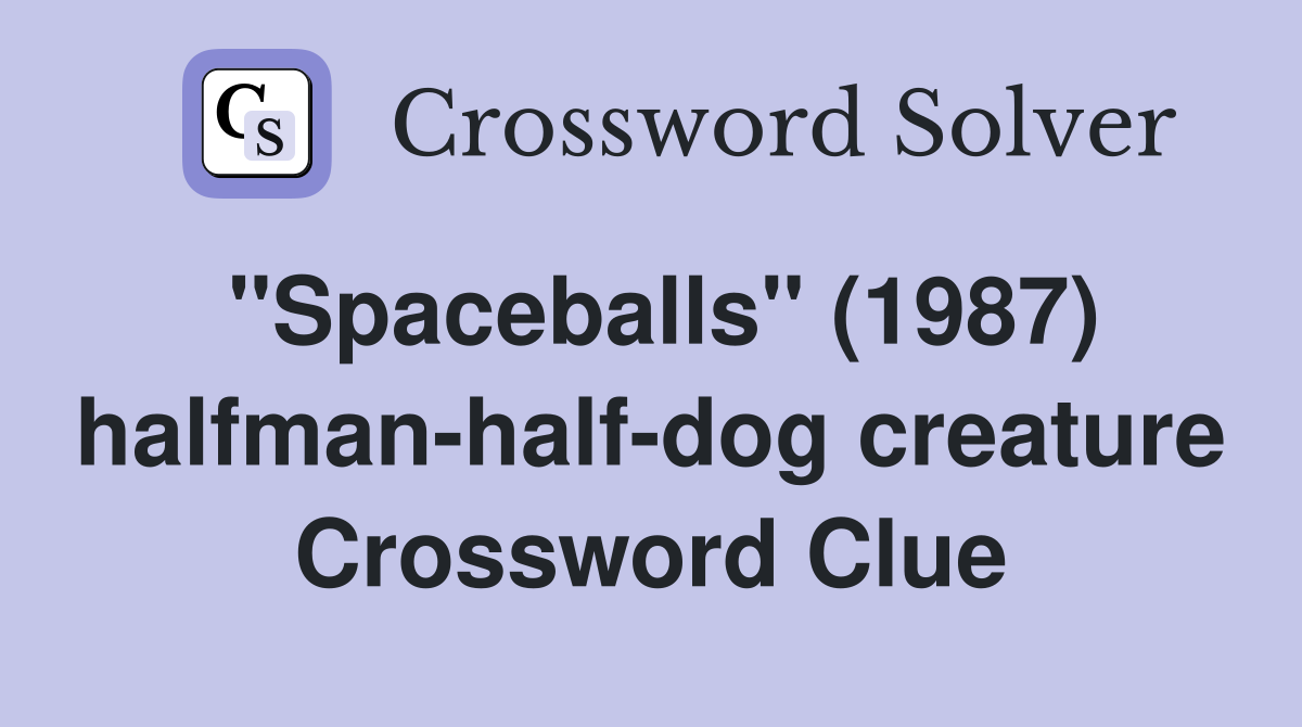 "Spaceballs" (1987) halfman-half-dog creature Crossword Clue