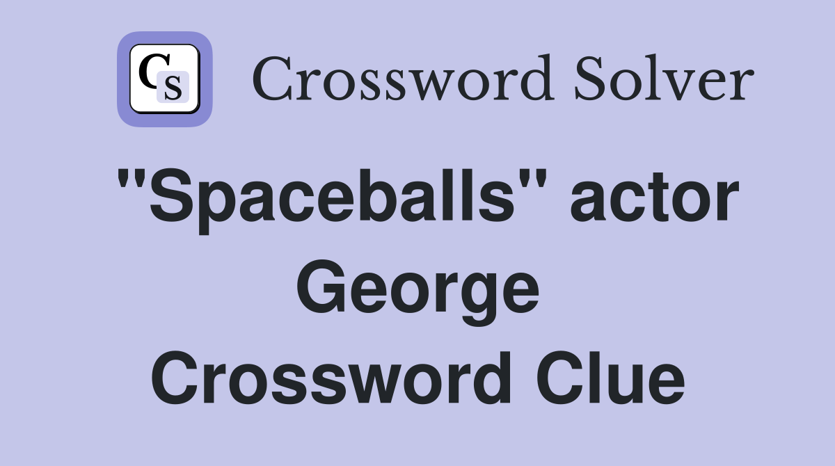 "Spaceballs" actor George Crossword Clue