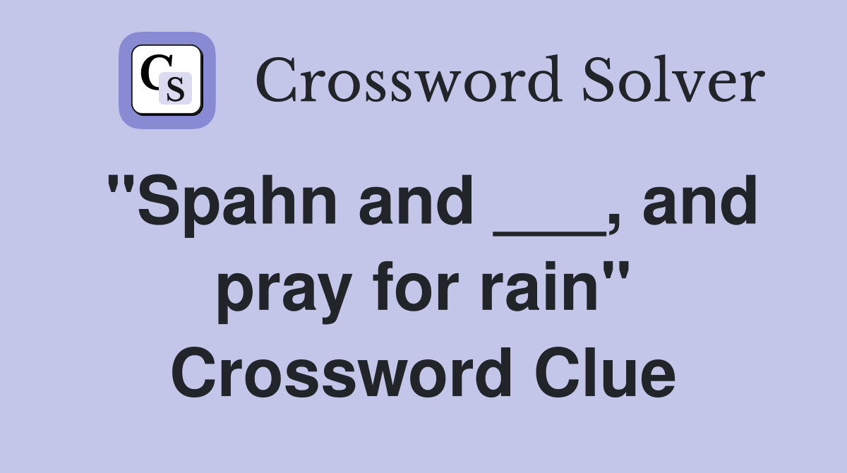 "Spahn and ___, and pray for rain" Crossword Clue