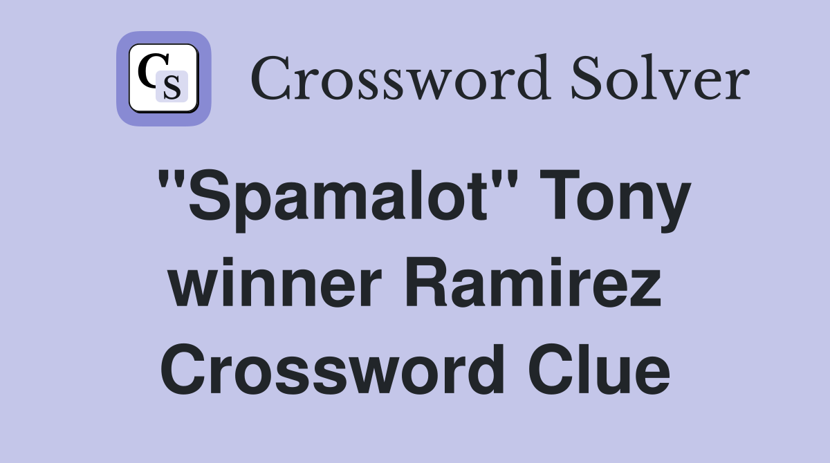 "Spamalot" Tony winner Ramirez Crossword Clue