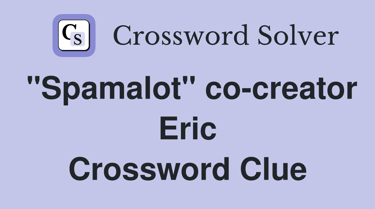 "Spamalot" co-creator Eric Crossword Clue