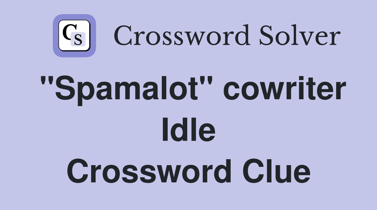 "Spamalot" cowriter Idle Crossword Clue