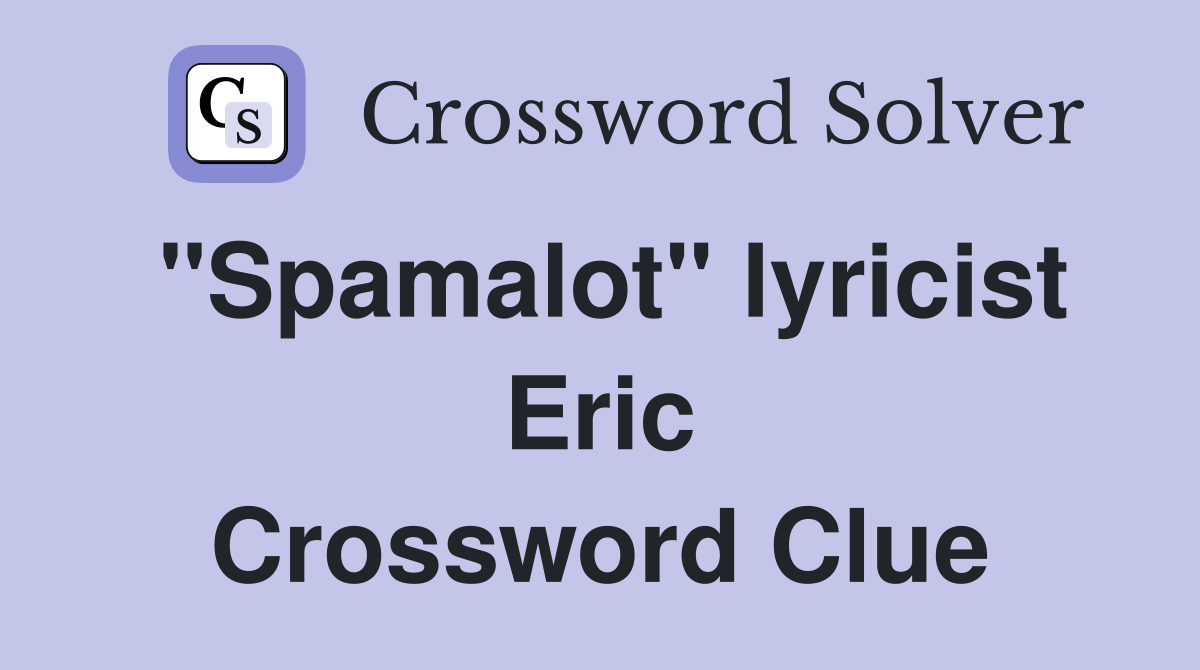 "Spamalot" lyricist Eric Crossword Clue