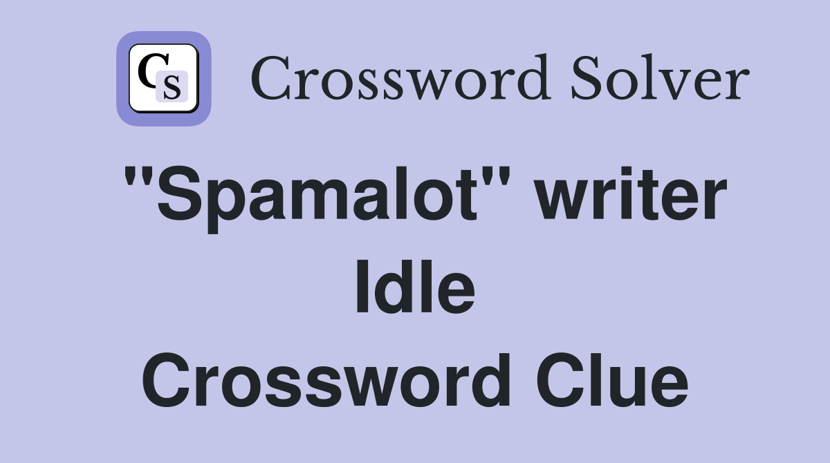 "Spamalot" writer Idle Crossword Clue