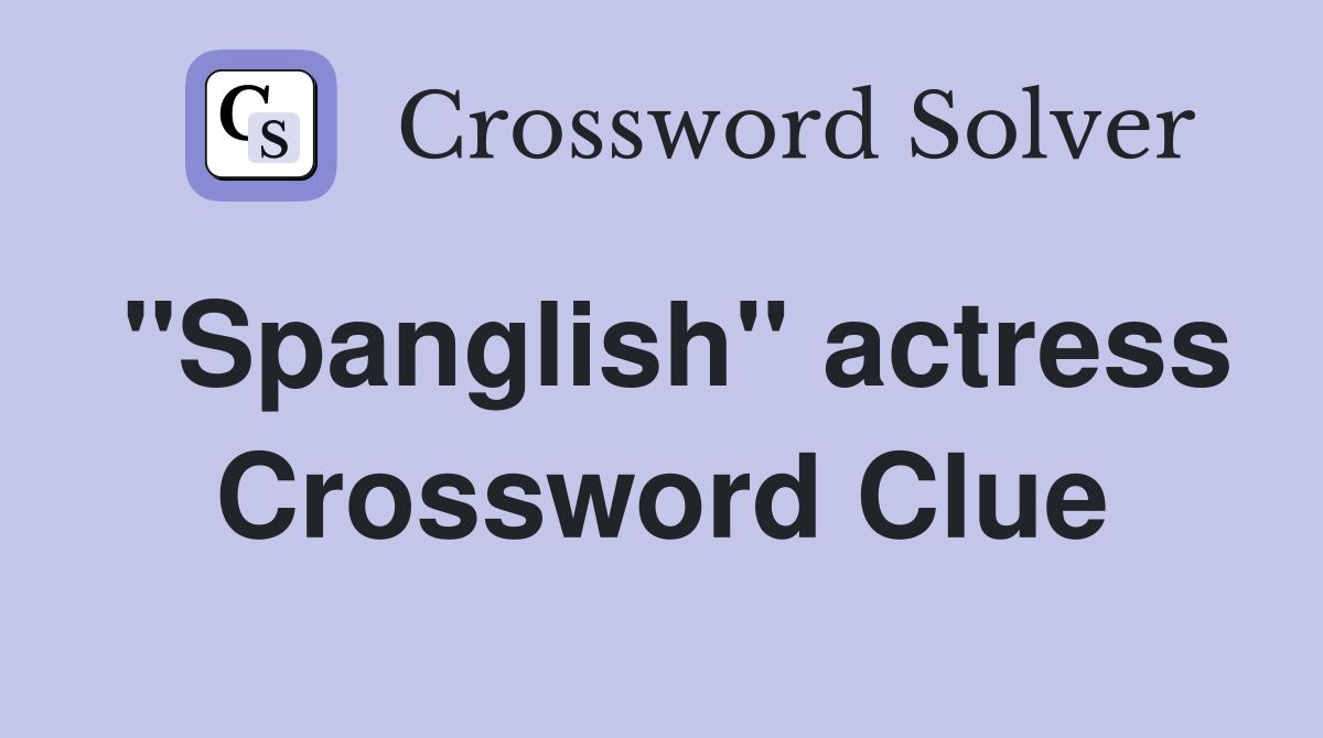 "Spanglish" actress Crossword Clue