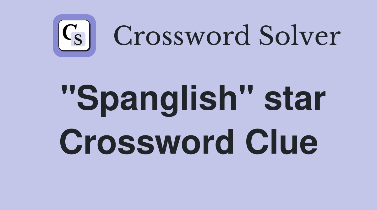 "Spanglish" star Crossword Clue