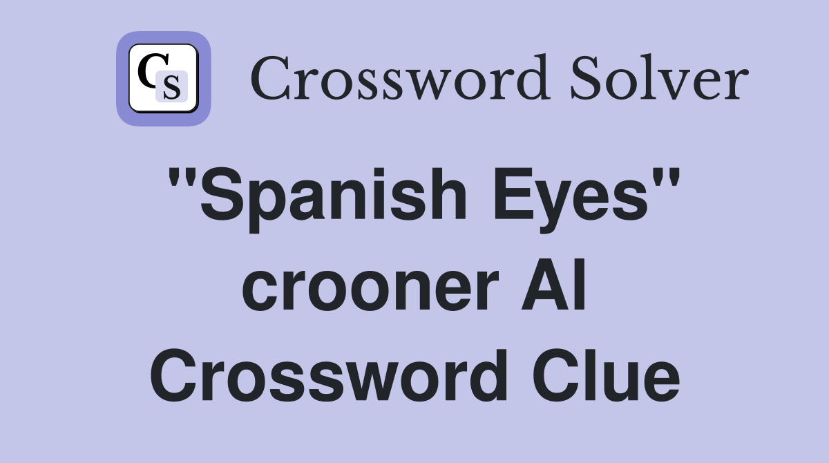 "Spanish Eyes" crooner Al Crossword Clue
