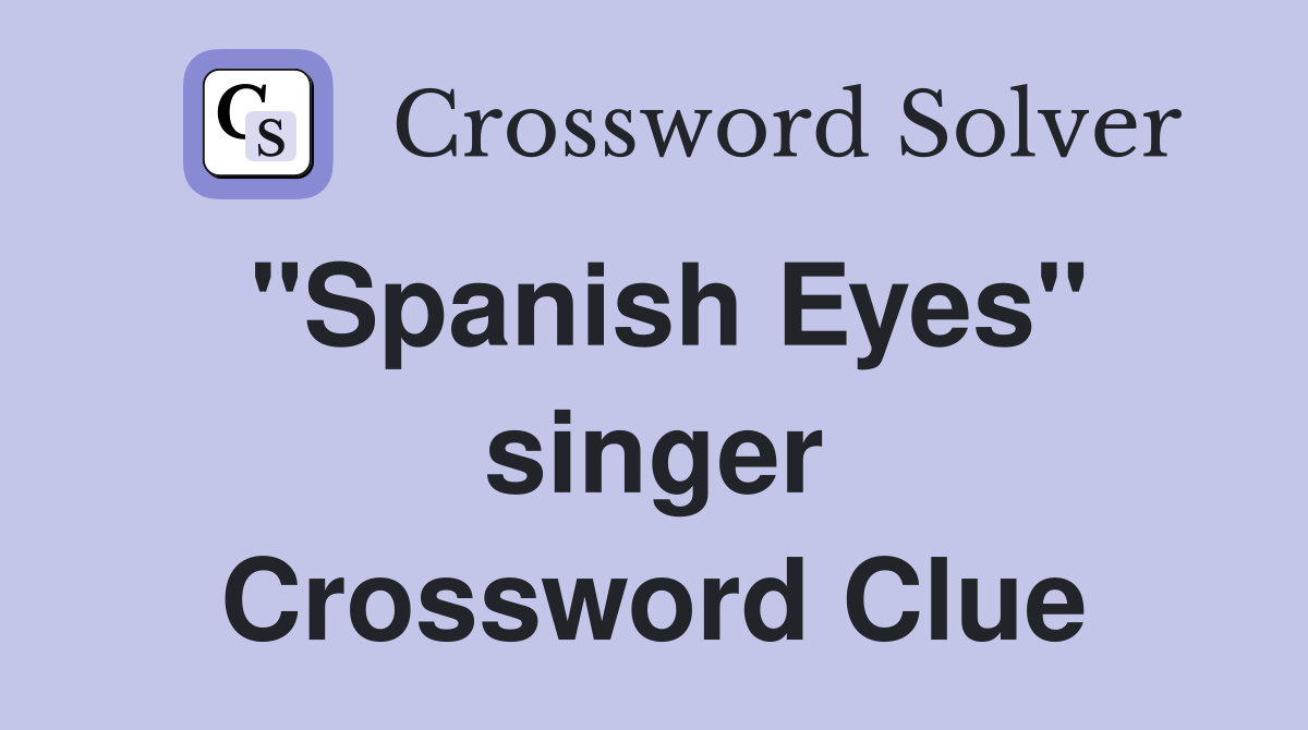 "Spanish Eyes" singer Crossword Clue