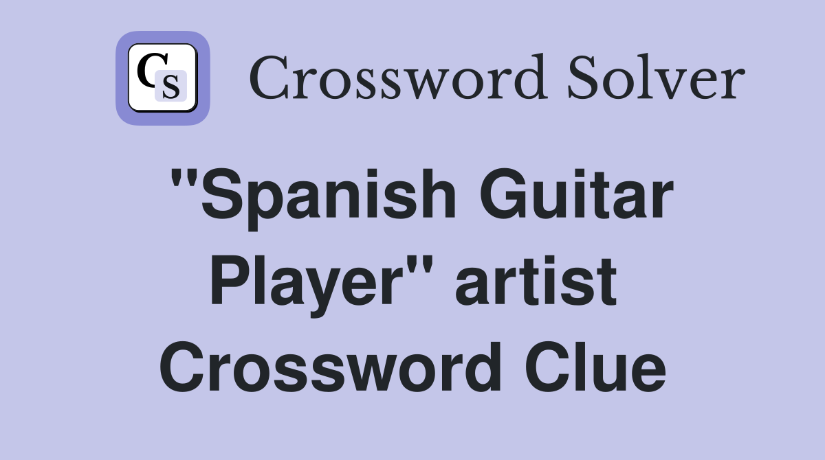 "Spanish Guitar Player" artist Crossword Clue