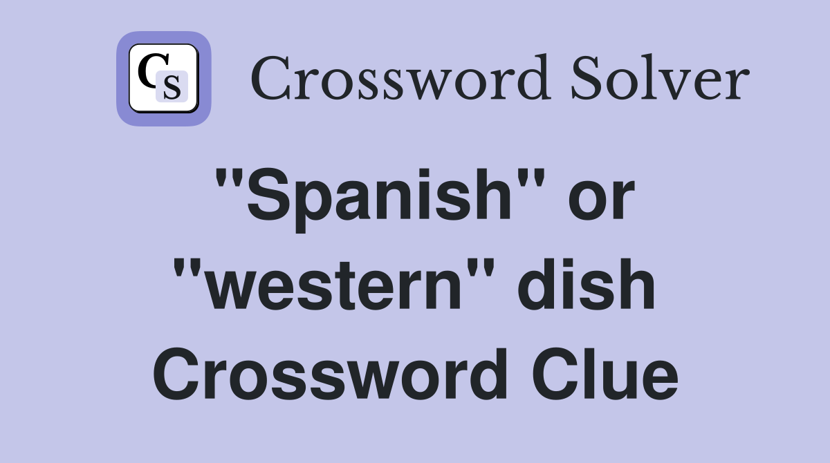 "Spanish" or "western" dish Crossword Clue