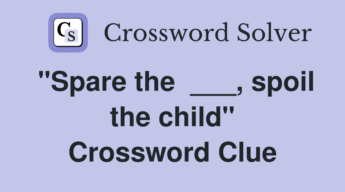 "Spare the  ___, spoil the child" Crossword Clue