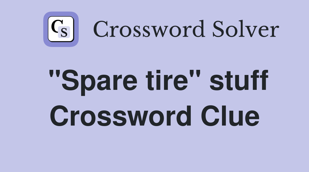 "Spare tire" stuff Crossword Clue