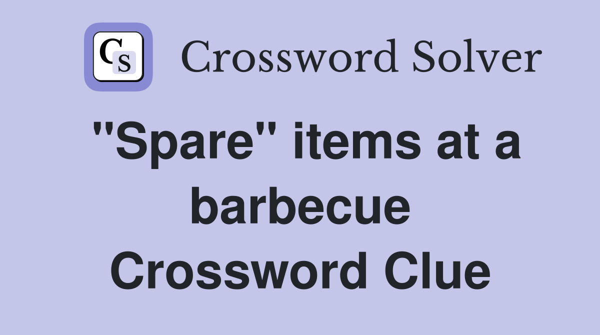 "Spare" items at a barbecue Crossword Clue