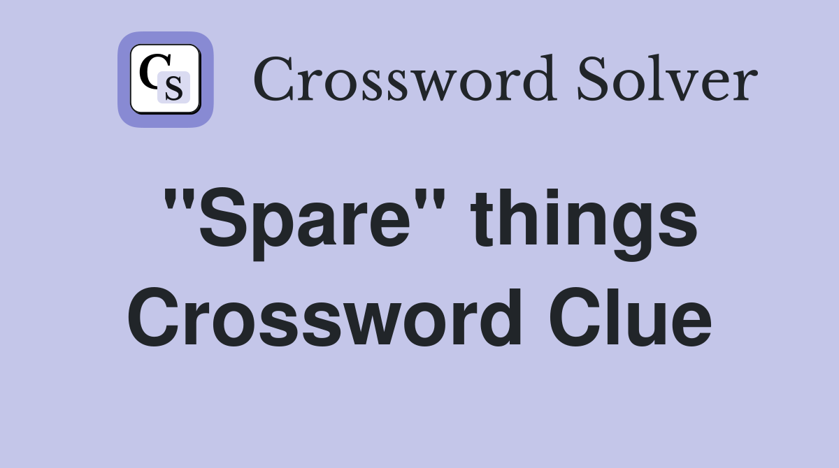 "Spare" things Crossword Clue