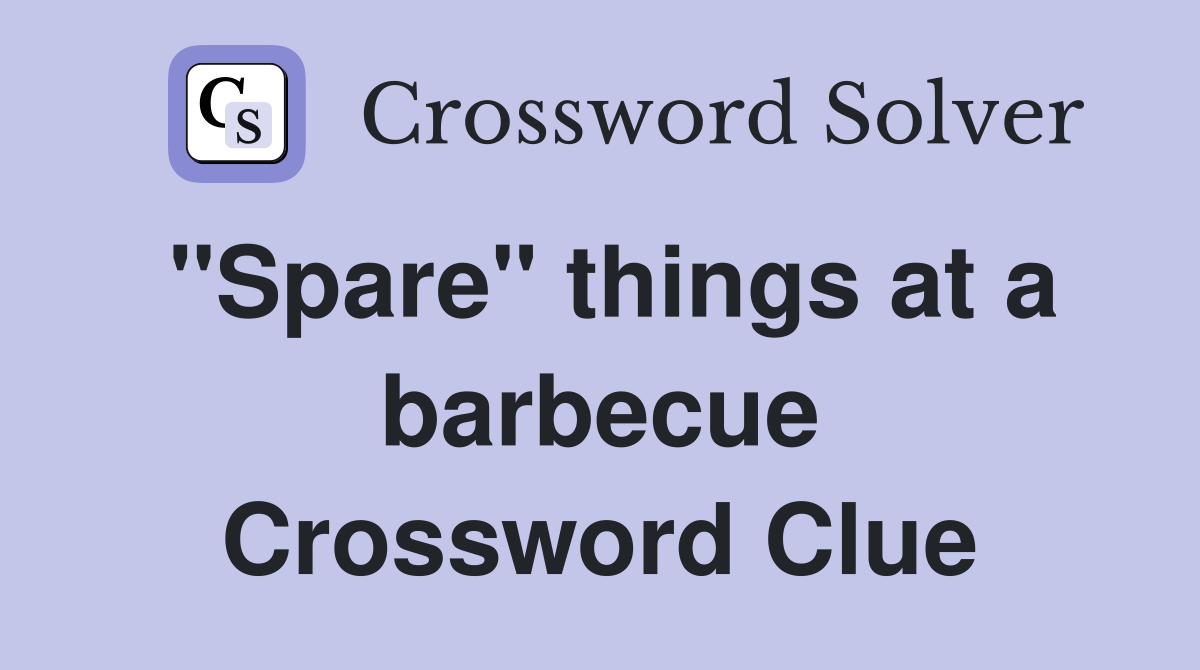 "Spare" things at a barbecue Crossword Clue