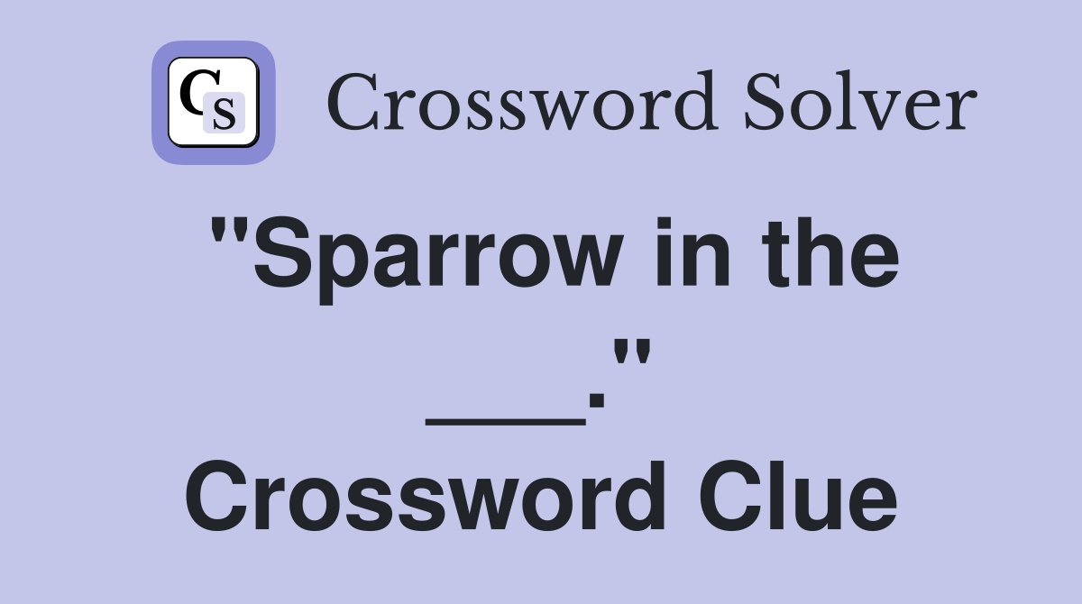 "Sparrow in the ___." Crossword Clue