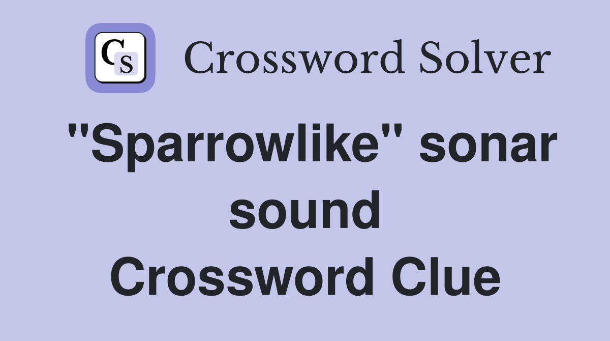 "Sparrowlike" sonar sound Crossword Clue