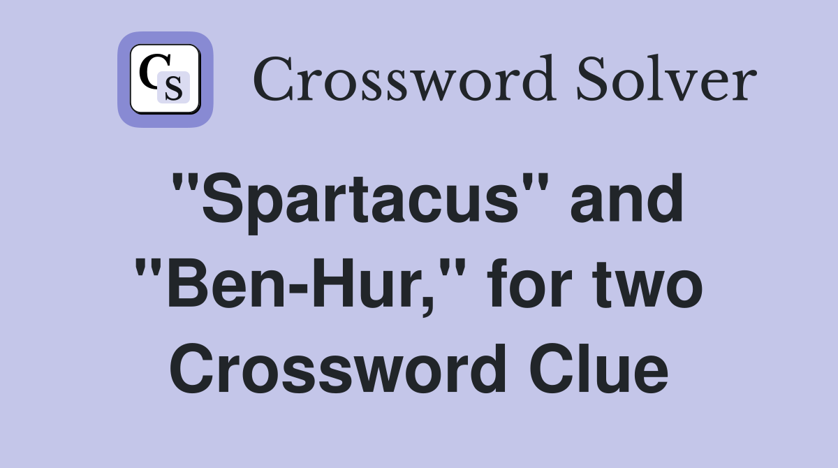 "Spartacus" and "Ben-Hur," for two Crossword Clue