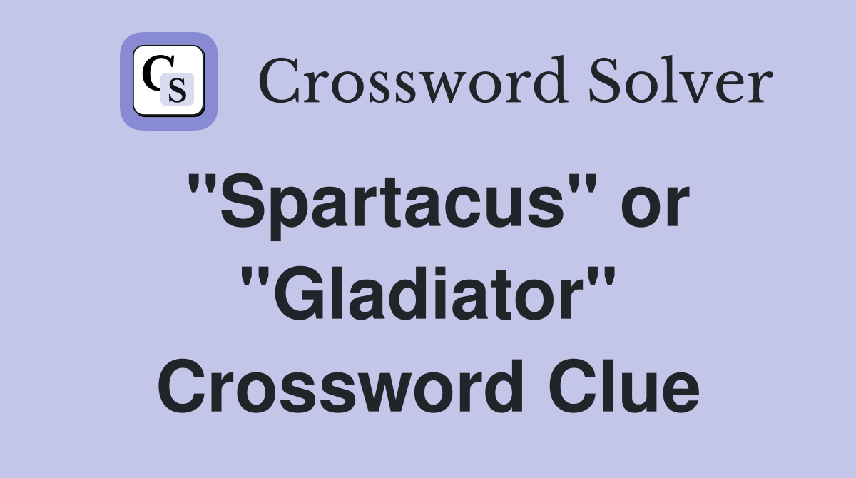 "Spartacus" or "Gladiator" Crossword Clue