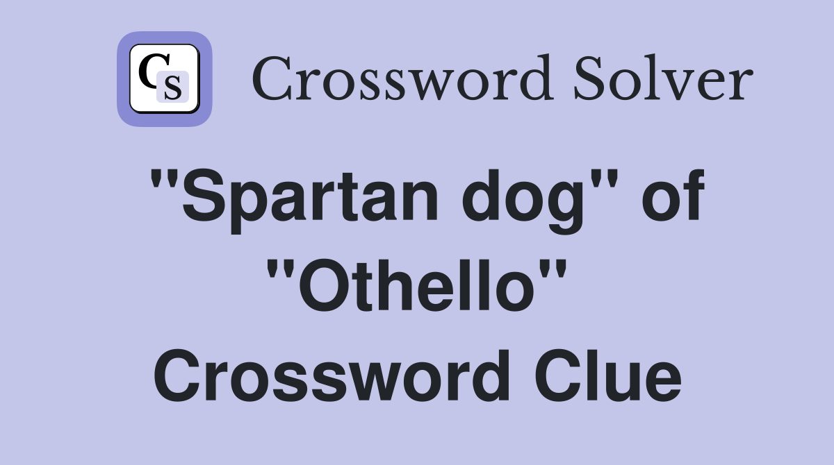 "Spartan dog" of "Othello" Crossword Clue