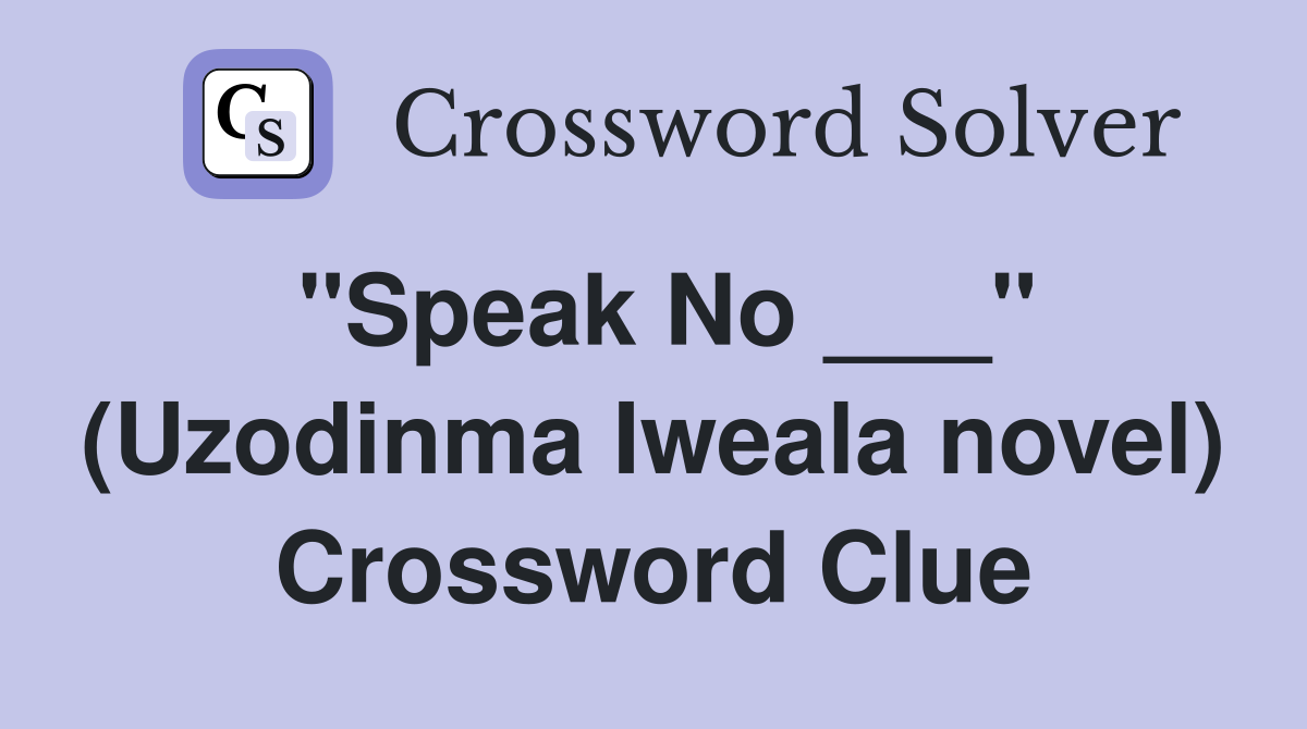 "Speak No ___" (Uzodinma Iweala novel) Crossword Clue