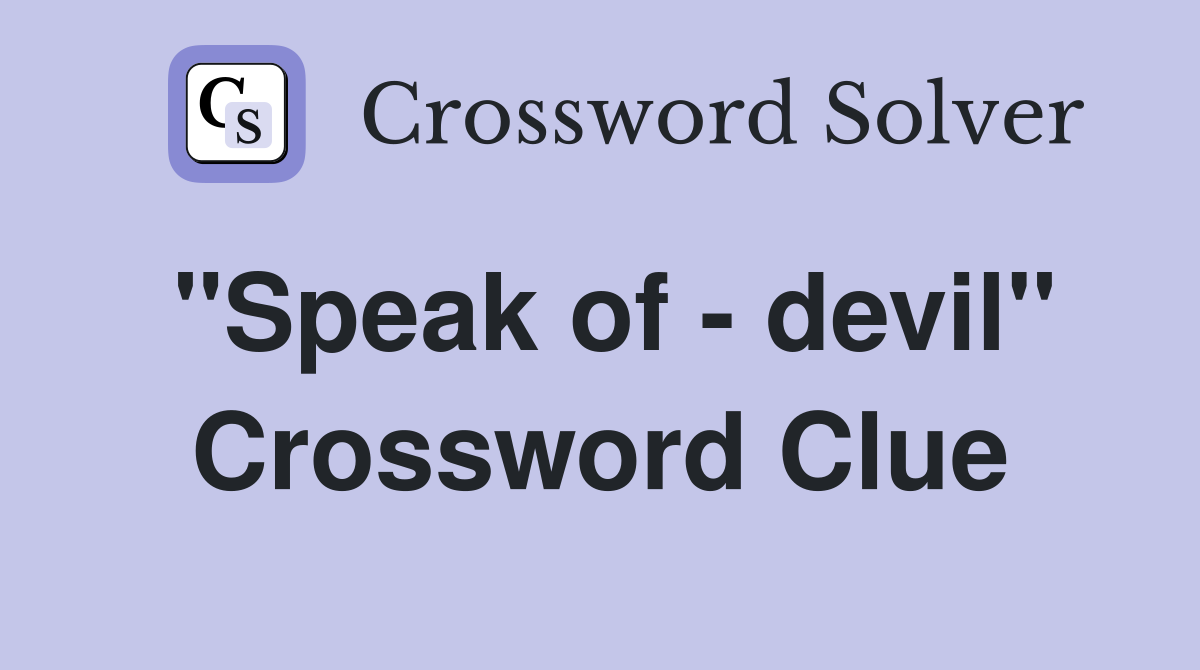 "Speak of - devil" Crossword Clue